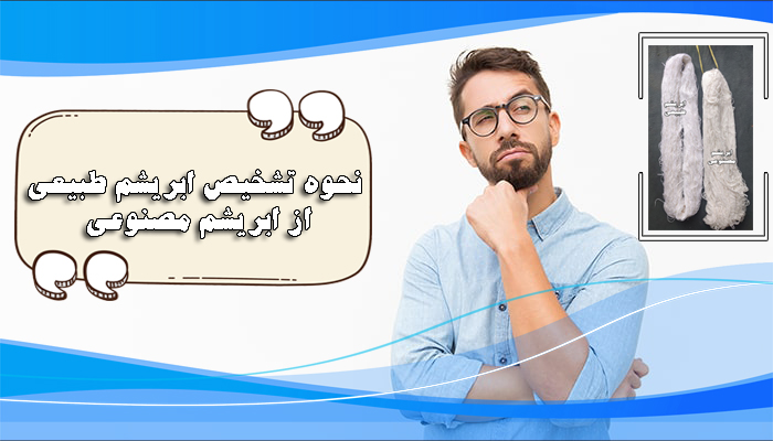 نحوه تشخیص ابریشم طبیعی (اصل) از ابریشم مصنوعی